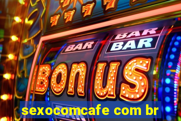 sexocomcafe com br